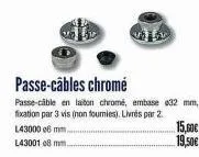 passe-câbles chromé  passe-câble en laiton chromé, embase 032 mm, fixation par 3 vis (non fournies). livrés par 2. l43000 e6 mm...  l4300108 mm...  15,60€ 19,50€ 