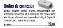 Boîtier de connexion  Boitier étanche spécial marine. Indispensable afin d'assurer l'étanchéité et la protection des connections électriques. Complet avec connecteur intégré. Capacité 10 mm², cim: 146