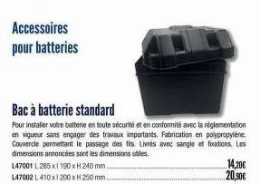 accessoires pour batteries  l47001 l285 x 190 x h 240 mm.  147002 l 410x1200 x h 250 mm.  bac à batterie standard  pour installer votre batterie en toute sécurité et en conformité avec la réglementati