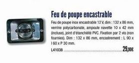 Feu de poupe encastrable  Feu de poupe inox encastrable 12 V, dim: 132 x 86 mm, verrine polycarbonate, ampoule navette 10 x 42 mm (incluse), joint d'étanchéité PVC. Fixation par 2 vis (non fournies). 