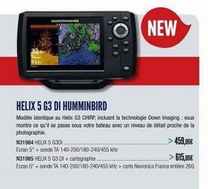 633  HUMMINBIRD  HELIX 5 G3 DI HUMMINBIRD  Modèle identique au Helix 63 CHIRP, incluant la technologie Down Imaging: vous montre ce qu'il se passe sous votre bateau avec un niveau de détail proche de 