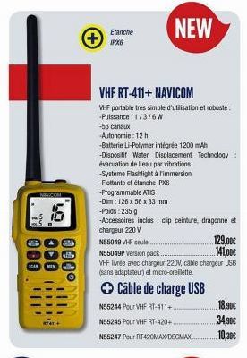 000.  000 67  000  illi  Etanche IPX6  VHF RT-411+ NAVICOM  VHF portable très simple d'utilisation et robuste -Puissance: 1/3/6W  -56 canaux  Autonomie: 12 h  -Batterie Li-Polymer intégrée 1200 mAh  -