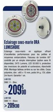 21  Eclairage sous-marin ORA LUMISHORE  146155  SMX 11-Bleu  >209%  L46156 SMX 11 -Blanc  >209€00  Eclairage sous-marin en applique offrant d'excellentes performances pour les petites et moyennes emba