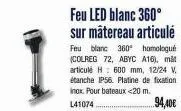 feu led blanc 360° sur matereau articulé  feu blanc 360 homologué (colreg 72, abyc a16), mat articule h: 600 mm, 12/24 v étanche ip56. platine de fixation inox. pour bateaux <20 m.  l41074  94,40€ 