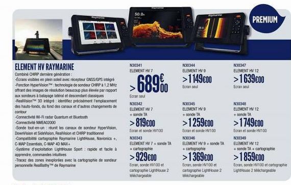 ELEMENT HV RAYMARINE  Combiné CHIRP dernière génération: -Ecrans visibles en plein soleil avec récepteur GNSS/GPS intégré -Fonction HyperVision™ technologie de sondeur CHIRP à 1.2 MHz offrant des imag