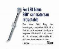 Feu LED blanc  360° sur mātereau rétractable  Feu blanc 360° Easy Led homologué, compatible LED 12 V livré en pack ampoule classique + ampoule LED BA15D 2 W, conso: 0.1 A. Matereau rétractable H 600 m