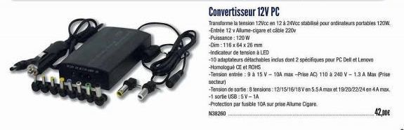 1111  -Puissance: 120 W  -Dim:116 x 64 x 26 mm  Convertisseur 12V PC  Transforme la tension 12Vcc en 12 à 24Vcc stabilisé pour ordinateurs portables 120W. -Entrée 12 v Allume-cigare et cable 220v  -1 