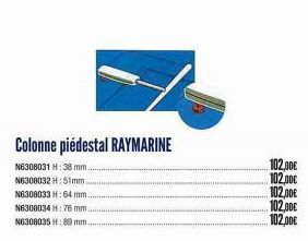 Colonne piédestal RAYMARINE  N6308031 H: 38 mm  N6308032 H: 51mm  N6308033 H: 64 mm  N6308034 H: 76 mm  N6308035 H: 89 mm  102,00€  102,00€  102,00€  102,00€ 102,00€ 