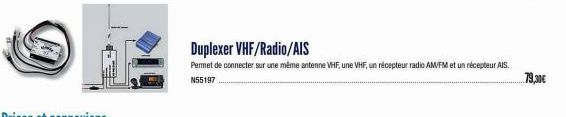 Duplexer VHF/Radio/AIS  Permet de connecter sur une même antenne VHF, une VHF, un récepteur radio AM/FM et un récepteur AIS. N55197  79,30€ 