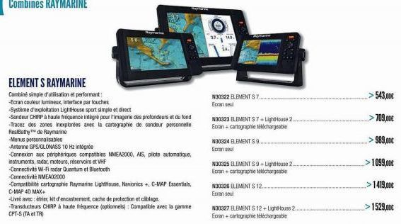 ELEMENT S RAYMARINE  Combiné simple d'utilisation et performant:  -Ecran couleur lumineux, interface partouches  Système d'exploitation LightHouse sport simple et direct  -Sondeur CHIRP à haute fréque