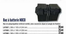 L47007 L 266x1183 x H 244 mm.  L47008 L 335 x 180 x H 256 mm L47006 L 368 x 1200 x H 248 mm.  Bac à batterie NOCO  Bac en polypropylène renforcé ventilé, avec couvercle clipsé et sangle de fixation.  