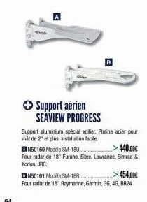 a  support aérien seaview progress  support aluminium special voilier. platine acier pour  mit de 2" et plus. installation facile.  n50160 modele sm-18....  >440,00€  pour radar de 18" furuno, sitex, 
