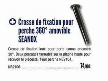 ✪ Crosse de fixation pour perche 360° amovible SEANOX  Crosse de fixation inox pour porte canne encastré 30. Deux perçages taraudes sur la platine haute pour recevoir le piedestal. Pour perche N32104.