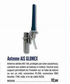 Antenne AIS GLOMEX  Antenne dédiée AIS 1db, protégée par tube caoutchouc, convient aux voliers et bateaux à moteur Fourie avec support permettant de rinstaller sur un tube de balcon ou sur un måt, con