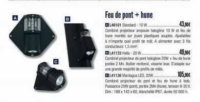 A  Pok  Cho  U  B  Feu de pont + hune  43,90€  L46101 Standard - 10 W... Combiné projecteur ampoule halogène 10 W et feu de hune montés sur joues plastiques souples. Ajustables à n'importe quel profil