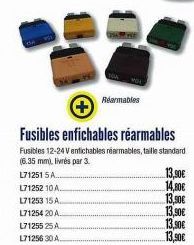 L71252 10 A.  L71253 15A.  L71254 20 A.  L71255 25 A  L71256 30A.  Fusibles enfichables réarmables  Fusibles 12-24 V enfichables réarmables, taille standard (6.35 mm), livrés par 3.  L71251 5A.  Rearm