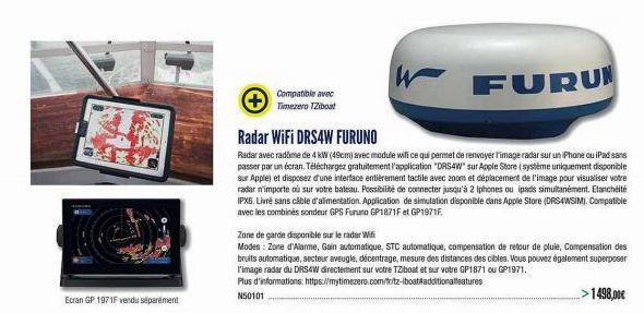 Ecran GP 1971F vendu séparément  Compatible avec Timezero TZiboat  FURUN  Radar WiFi DRS4W FURUNO  Radar avec radome de 4 kW (49cm) avec module wifi ce qui permet de renvoyer l'image radar sur un iPho