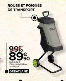 roues et poignée de transport  99%  89%  dont 2,50 € d'éco-participation lebroyeur greatland  k 