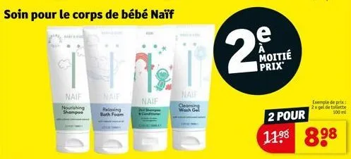 soin pour le corps de bébé naïf  co  naif  nourishing shampoo  naif  relaxing bath foam  as  naif  candi  naif  cleansing wash gel  e  25  moitié prix  2 pour  11⁹⁹ 898  exemple de prix 2x gel de toil