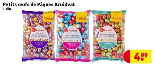 Petits œufs de Pâques Kruidvat 1 kilo  Kruidvat  PRALINE MELK, PUUR WIT ALLAT, NO BLANC  35MAKEN 1000TS  1 KILO  Kruidvat  MELK, PUUR WIT AU LAIT NOW, BLANC  1SMAKEN SCOUTS  1 KILO  Kruidvat  ASSORTIG