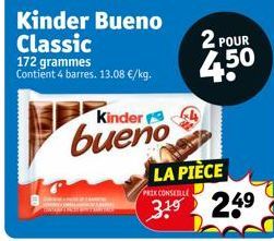 Kinder Bueno  Classic 172 grammes Contient 4 barres. 13.08 €/kg.  Kinder  bueno  2 POUR  4.50  LA PIÈCE  PRIX CONSERLE  3.1⁹ 249 