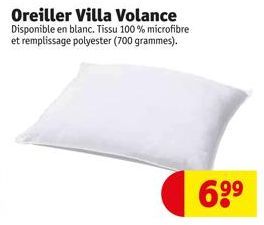 Oreiller Villa Volance  Disponible en blanc. Tissu 100% microfibre et remplissage polyester (700 grammes).  6⁹⁹ 