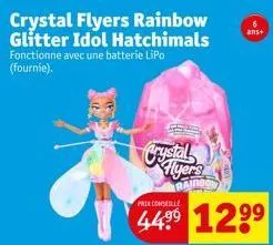 crystal flyers rainbow glitter idol hatchimals fonctionne avec une batterie lipo (fournie).  prix conselle  crystal flyers  ans+  12⁹⁹ 