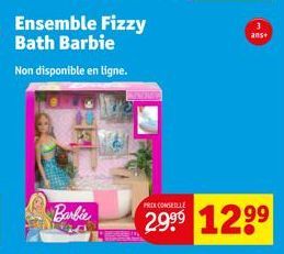 Barbie  Ensemble Fizzy Bath Barbie  Non disponible en ligne.  3 ans+  PREX CONSEILLE  2999 1299 