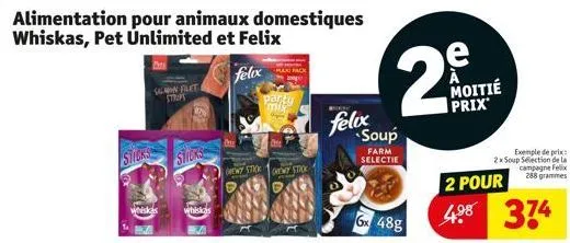 stoks  salon flet strips  sticks  whiskas  alimentation pour animaux domestiques whiskas, pet unlimited et felix  felix  partu mix  ghewy stick newy stick  felix  soup  farm selectie  29  moitié prix 