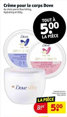 Crème pour le corps Dove  Au choix parmi Nourishing, Hydrating et Silky.  Dove  body love  one cre  NOURISHIN  or dry s  20  one cream  LIGHT HYDRATING CARE for all intes  → Dove silky  TOUT À  500  L