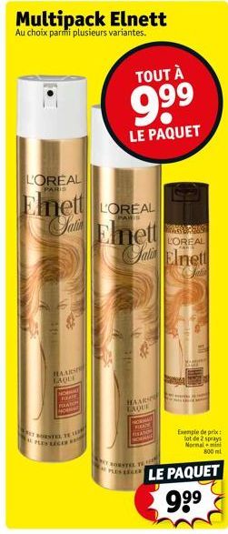 Multipack Elnett  Au choix parmi plusieurs variantes.  LOREAL  PARIS  Enet Sali  HAARS LADLE  NORMAL  FOAIE  PERATION HORMA  WAY  MRSTEL TE  SPACE LEGER  TOUT À  9.99  LE PAQUET  LOREAL Elnett  SURSUS