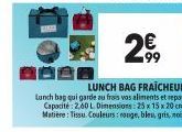 >€  99  DA  LUNCH BAG FRAICHEUR  Lunch bag qui garde au frais vos aliments et repas. Capacité: 2.60 L. Dimensions: 25 x 15 x 20 cm. Matière: Tissu Couleurs rouge, bleu, gris, noir. 