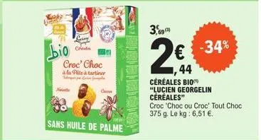 bio  ce code  croc' choc à la pite à tartiner  curas  sans huile de palme  3,693)  ,44  céréales bio "lucien georgelin céréales"  croc "choc ou croc' tout choc 375 g. le kg: 6,51 €.  -34% 