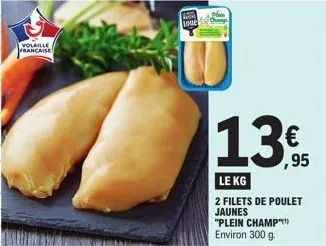 volaille  française  lo  13€  1.395  le kg  2 filets de poulet jaunes  "plein champ environ 300 g. 