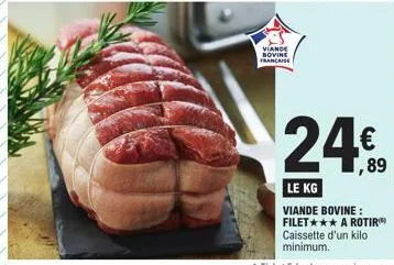 viande bovine francaise  24.09  ,89  le kg  viande bovine: filet*** a rotir caissette d'un kilo minimum. 