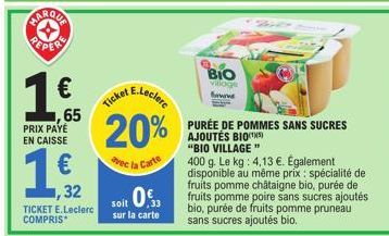 PRIX PAYÉ EN CAISSE  ,65  ,32  TICKET E.Leclerc COMPRIS*  Ticket E.Leclerc 20%  avec la Carte  soit 0.  sur la carte  BIO  villoge  www.  PURÉE DE POMMES SANS SUCRES AJOUTÉS BIO(¹5) "BIO VILLAGE"  400