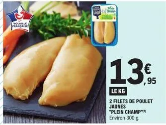 volaille  française  lo  13€  1.395  le kg  2 filets de poulet jaunes  "plein champ environ 300 g. 