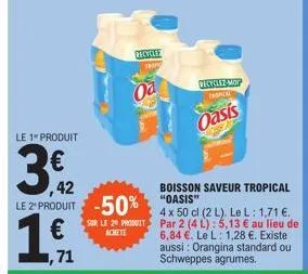 le 1" produit  3€ 12  ,71  recycles that  oa  sur le 20 produit achete  le 2 produit -50% "oasis"  1⁹  €  decyclez-mop fronical  oasis  boisson saveur tropical  4 x 50 cl (2 l). le l: 1,71 €. par 2 (4