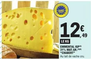 o  12€  le kg  emmental igp 31% mat.gr.(5) "chabert" au lait de vache cru. 