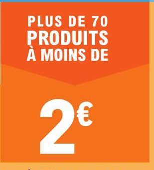 PLUS DE 70 PRODUITS À MOINS DE 