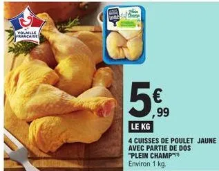 volaille  francaise  lone  ,99  le kg  4 cuisses de poulet jaune avec partie de dos "plein champ" environ 1 kg. 