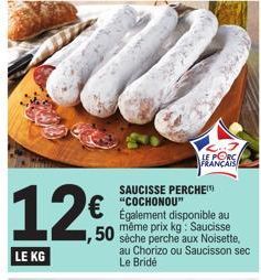 12€  LE KG  LE PORC FRANÇAIS  SAUCISSE PERCHE "COCHONOU" Également disponible au  50 sèche perche aux Noisette, au Chorizo ou Saucisson sec Le Bride 