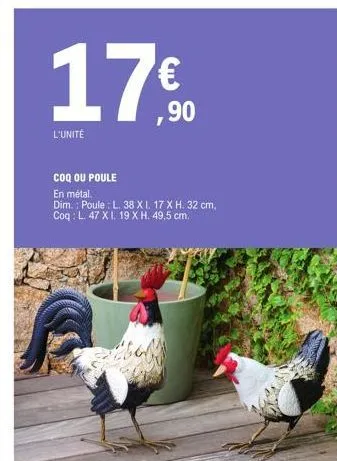 l'unité  17€  bes  coq ou poule en métal.  dim.: poule: l. 38 xi. 17 x h. 32 cm, coq: l. 47 x i. 19 x h. 49,5 cm. 