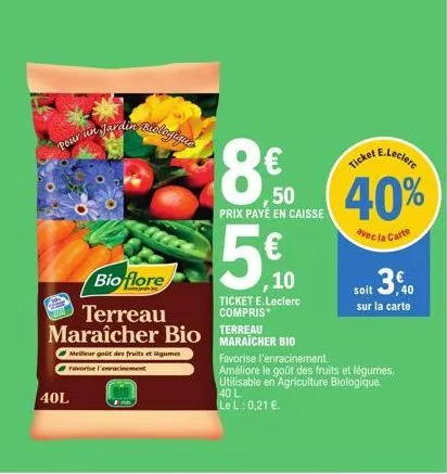 40l  run jardin biologique  bioflore  terreau maraîcher bio terreau  meilleur goût des fruits et légumes favorise l'enracinement  85  ,50 prix payé en caisse  b  5.00  ,10  ticket e.leclerc compris*  