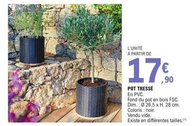 L'UNITÉ À PARTIR DE  ,90  POT TRESSÉ  En PVC.  Fond du pot en bois FSC.  Dim.: Ø 26,5 x H. 28 cm.  Coloris : noir.  Vendu vide.  Existe en différentes tailles. 