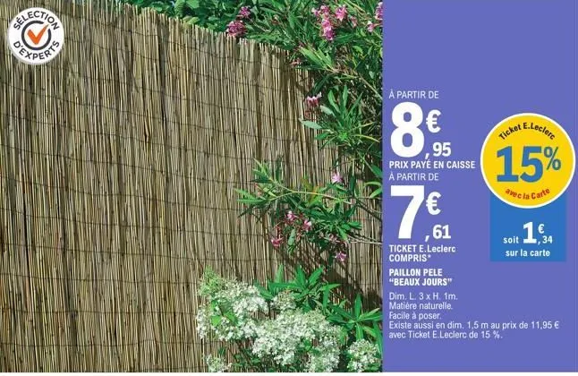 à partir de  95 prix payé en caisse à partir de  7€  61  ticket e.leclerc compris* paillon pele "beaux jours"  dim. l. 3 x h. 1m.  matière naturelle.  e.leclerc  ticket  15%  avec la carte  facile à p