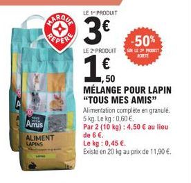 Amis  ALIMENT LAPINS  LE 1" PRODUIT  3€  LE 2 PRODUIT  50  MÉLANGE POUR LAPIN  "TOUS MES AMIS" Alimentation complète en granulé. 5 kg. Le kg: 0,60 €.  Par 2 (10 kg) : 4,50 € au lieu de 6 €.  Le kg: 0,