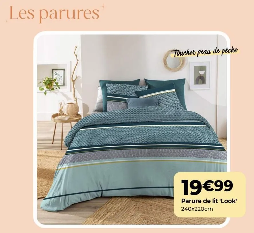 les parures  toucher peau de pêche  19€99  parure de lit 'look'  240x220cm  