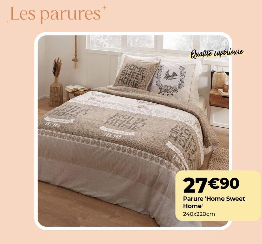 Les parures  FOR YOU  HOME SHEET  41.91 EET OME  halda  FOR YOU  han  Qualité supérieure  27€90  Parure 'Home Sweet Home'  240x220cm  