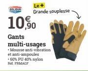 SOLIDUR  Le+  Grande souplesse  10,90  Gants multi-usages •Mousse anti-vibration et anti-ampoules -60% PU 40% nylon Ret FRMAGF 